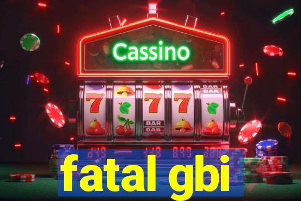 fatal gbi